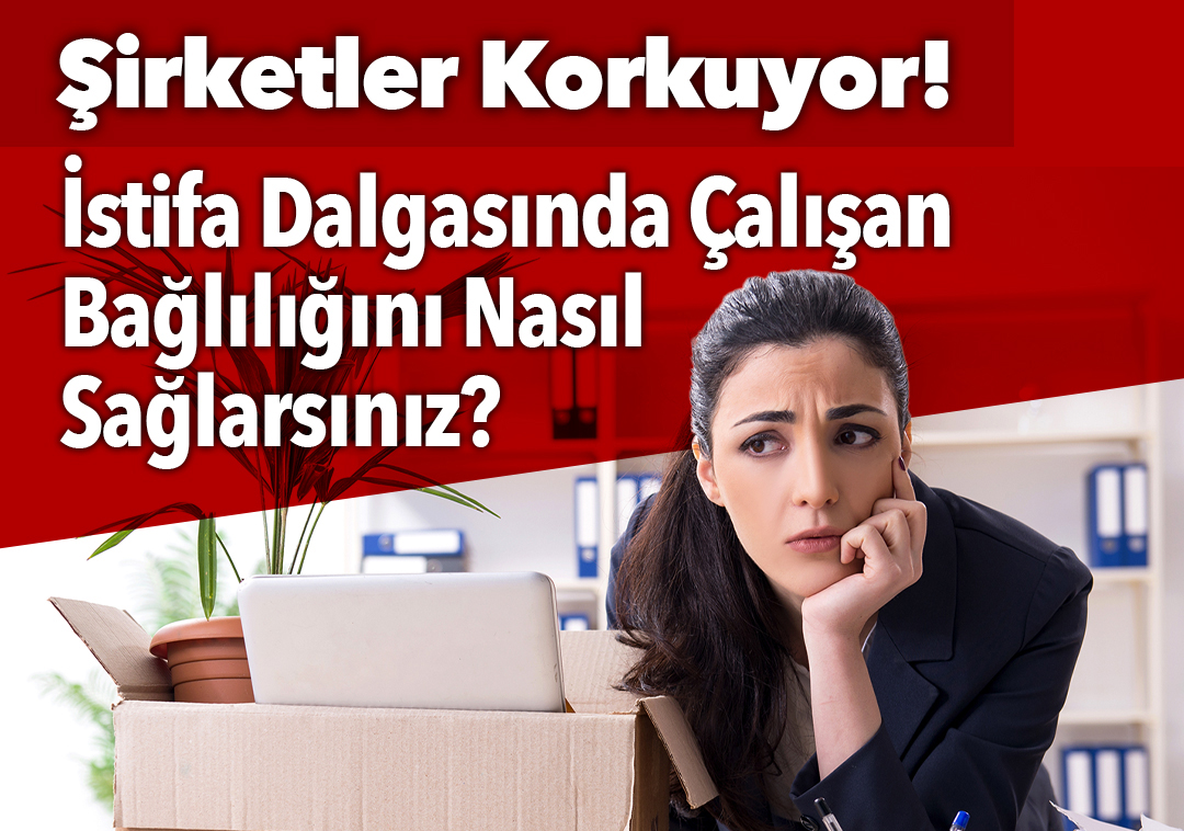 Şirketler Korkuyor: İstifa Dalgasında Çalışan Bağlılığını Nasıl Sağlarsınız? 