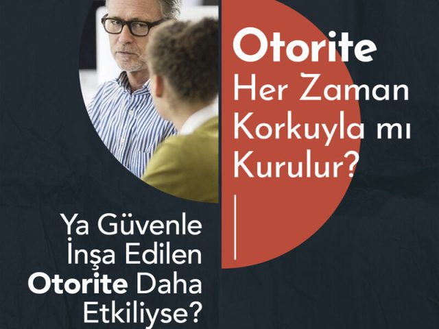 Otorite Her Zaman Korkuyla mı Kurulur? Ya Güvenle İnşa Edilen Otorite Daha Etkiliyse?